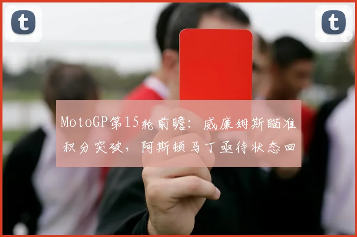 MotoGP第15轮前瞻:威廉姆斯瞄准积分突破,阿斯顿马丁亟待状态回升