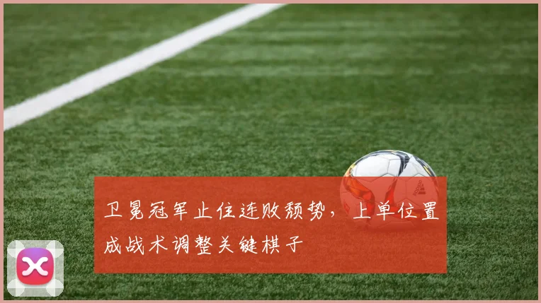 卫冕冠军止住连败颓势,上单位置成战术调整关键棋子