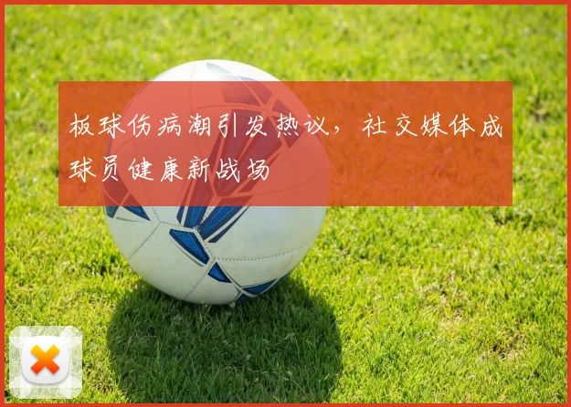 板球伤病潮引发热议,社交媒体成球员健康新战场